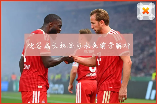 德容成长轨迹与未来前景解析
