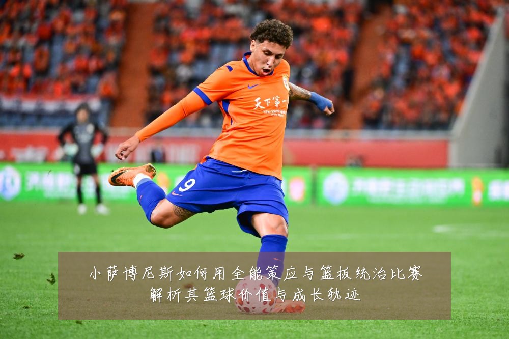 小萨博尼斯如何用全能策应与篮板统治比赛解析其篮球价值与成长轨迹