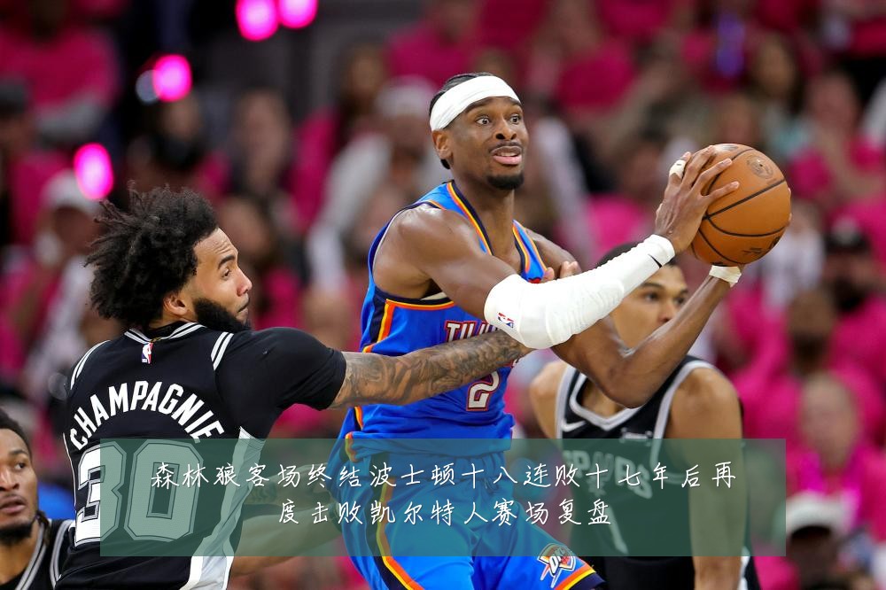 森林狼客场终结波士顿十八连败十七年后再度击败凯尔特人赛场复盘