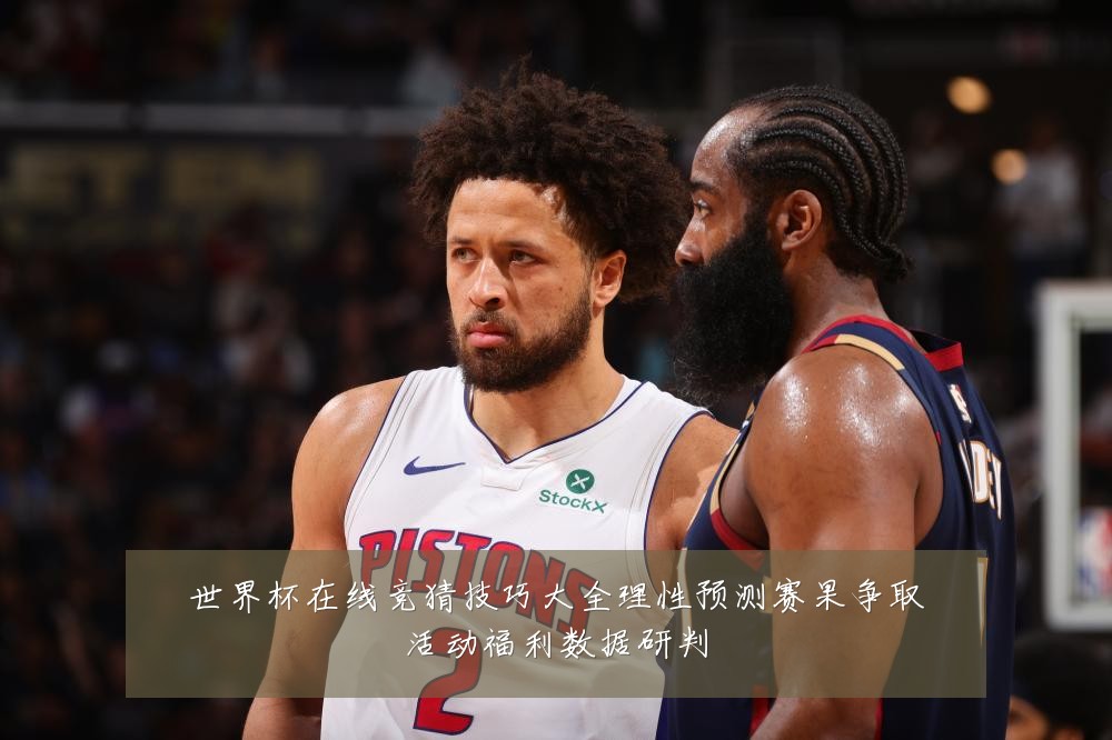 世界杯在线竞猜技巧大全理性预测赛果争取活动福利数据研判