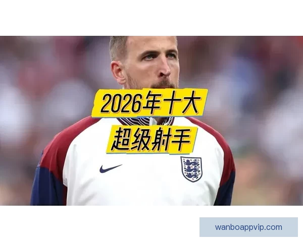 2026世界杯射手榜最新战况揭晓球员进球排名全解析